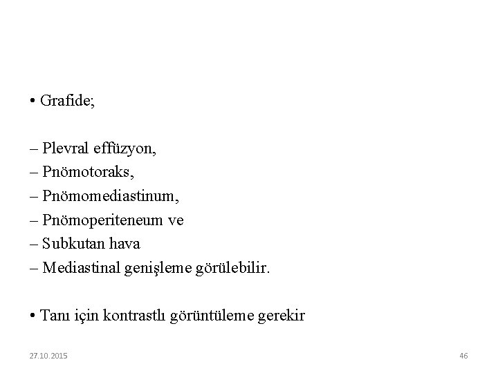  • Grafide; – Plevral effüzyon, – Pnömotoraks, – Pnömomediastinum, – Pnömoperiteneum ve –