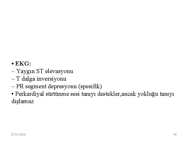  • EKG: – Yaygın ST elevasyonu – T dalga inversiyonu – PR segment