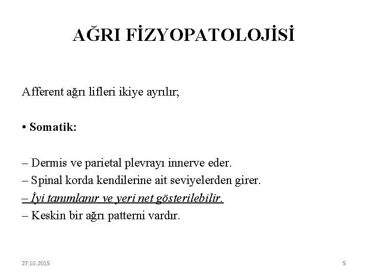 AĞRI FİZYOPATOLOJİSİ Afferent ağrı lifleri ikiye ayrılır; • Somatik: – Dermis ve parietal plevrayı