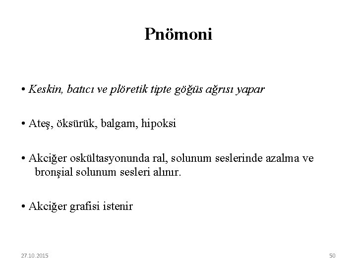 Pnömoni • Keskin, batıcı ve plöretik tipte göğüs ağrısı yapar • Ateş, öksürük, balgam,