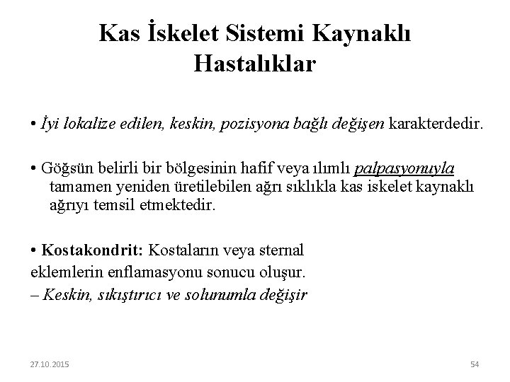Kas İskelet Sistemi Kaynaklı Hastalıklar • İyi lokalize edilen, keskin, pozisyona bağlı değişen karakterdedir.