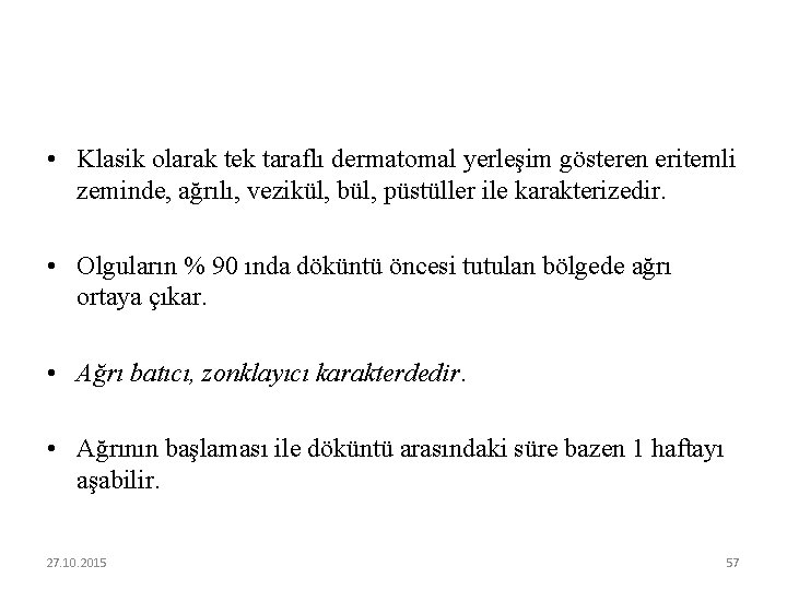  • Klasik olarak tek taraflı dermatomal yerleşim gösteren eritemli zeminde, ağrılı, vezikül, bül,