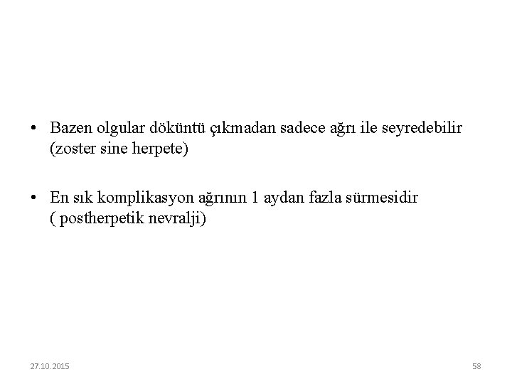  • Bazen olgular döküntü çıkmadan sadece ağrı ile seyredebilir (zoster sine herpete) •