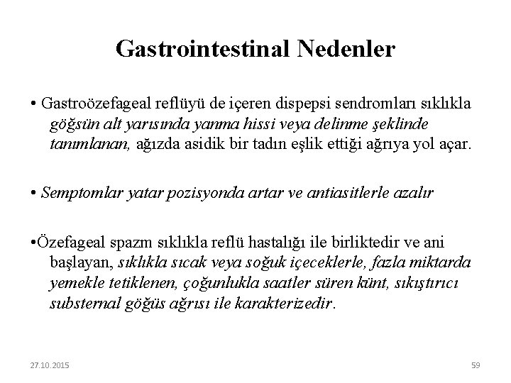 Gastrointestinal Nedenler • Gastroözefageal reflüyü de içeren dispepsi sendromları sıklıkla göğsün alt yarısında yanma