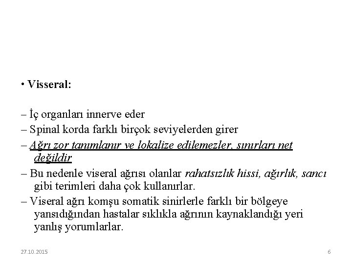  • Visseral: – İç organları innerve eder – Spinal korda farklı birçok seviyelerden