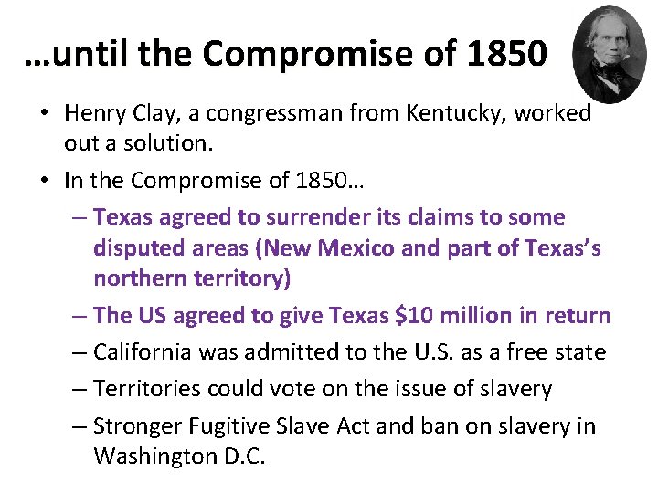 …until the Compromise of 1850 • Henry Clay, a congressman from Kentucky, worked out