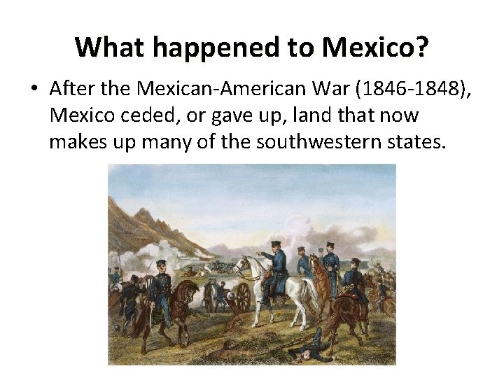What happened to Mexico? • After the Mexican-American War (1846 -1848), Mexico ceded, or