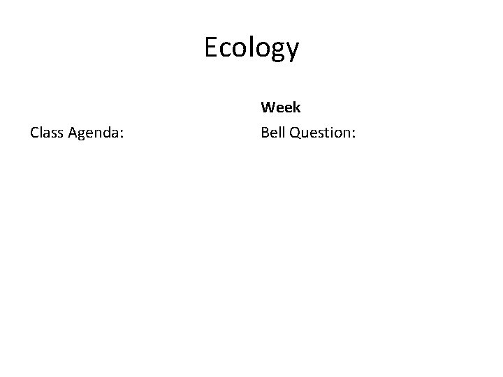 Ecology Week Class Agenda: Bell Question: 