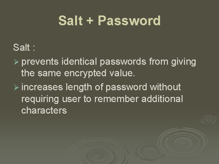 Salt + Password Salt : Ø prevents identical passwords from giving the same encrypted