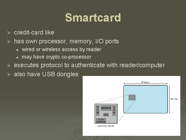 Smartcard credit-card like Ø has own processor, memory, I/O ports Ø l l wired