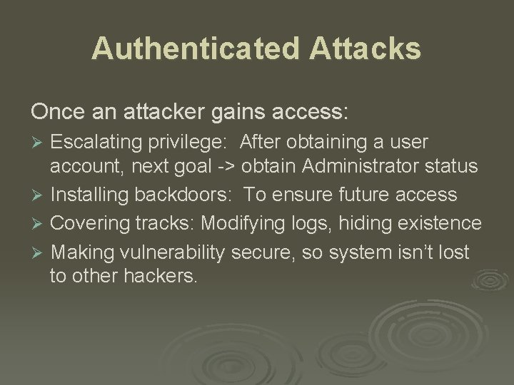 Authenticated Attacks Once an attacker gains access: Escalating privilege: After obtaining a user account,