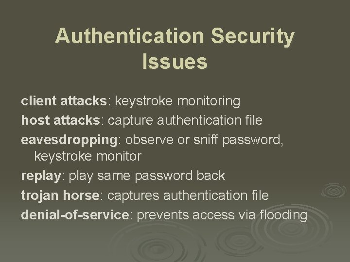 Authentication Security Issues client attacks: keystroke monitoring host attacks: capture authentication file eavesdropping: observe