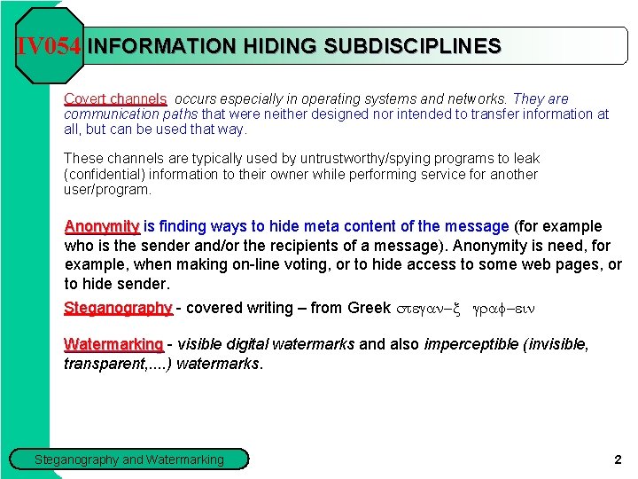 IV 054 INFORMATION HIDING SUBDISCIPLINES Covert channels occurs especially in operating systems and networks.