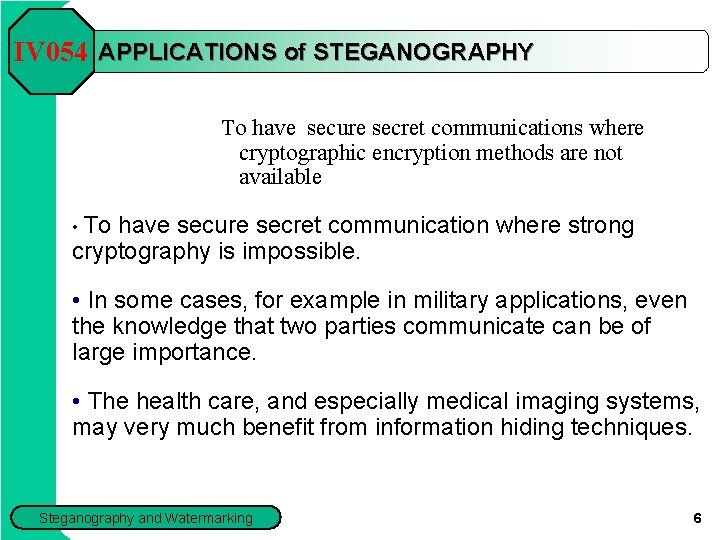 IV 054 APPLICATIONS of STEGANOGRAPHY To have secure secret communications where cryptographic encryption methods