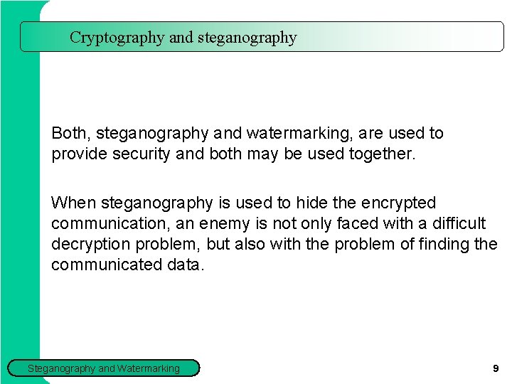 Cryptography and steganography Both, steganography and watermarking, are used to provide security and both