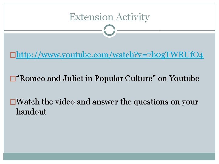 Extension Activity �http: //www. youtube. com/watch? v=7 b 0 g. TWRUf. O 4 �“Romeo