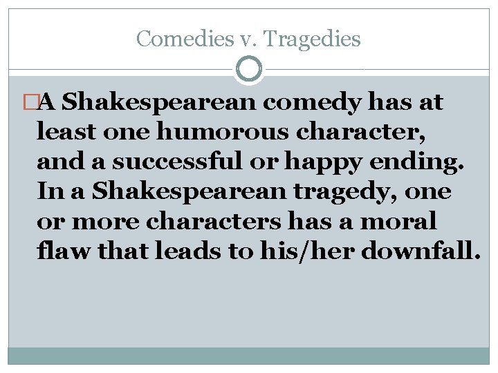 Comedies v. Tragedies �A Shakespearean comedy has at least one humorous character, and a