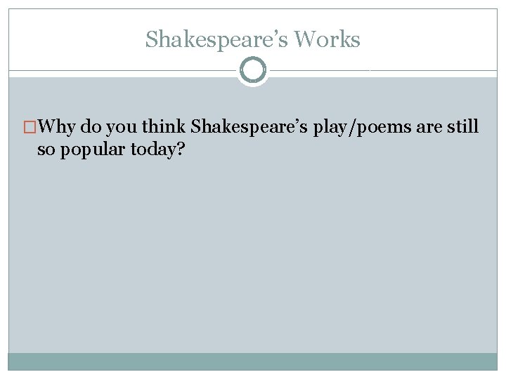 Shakespeare’s Works �Why do you think Shakespeare’s play/poems are still so popular today? 