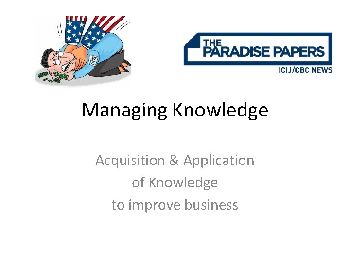 Managing Knowledge Acquisition & Application of Knowledge to improve business 