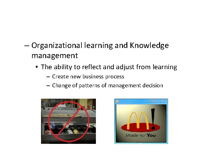 – Organizational learning and Knowledge management • The ability to reflect and adjust from