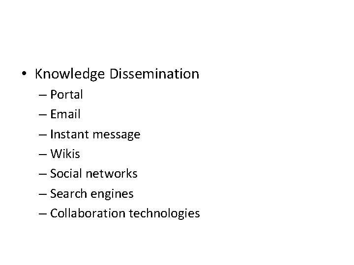  • Knowledge Dissemination – Portal – Email – Instant message – Wikis –