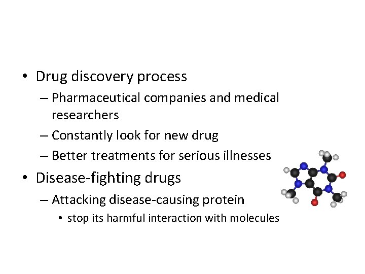  • Drug discovery process – Pharmaceutical companies and medical researchers – Constantly look