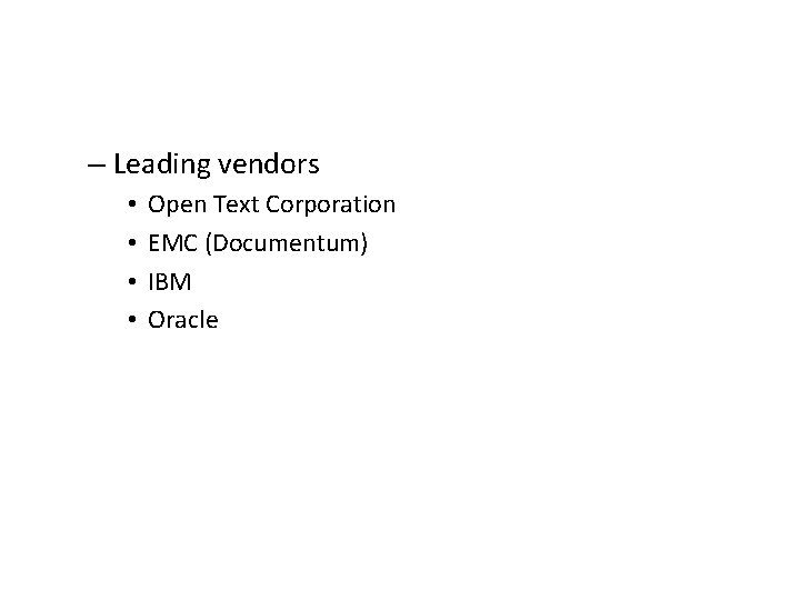 – Leading vendors • • Open Text Corporation EMC (Documentum) IBM Oracle 