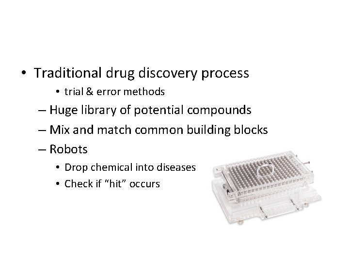  • Traditional drug discovery process • trial & error methods – Huge library
