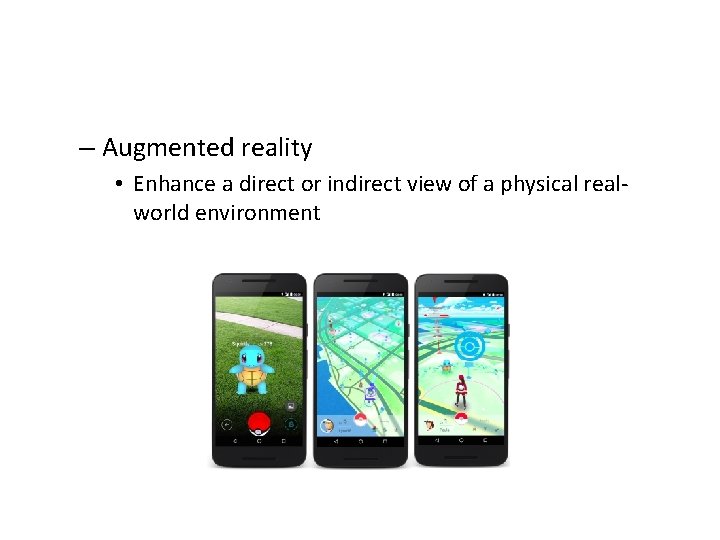 – Augmented reality • Enhance a direct or indirect view of a physical realworld