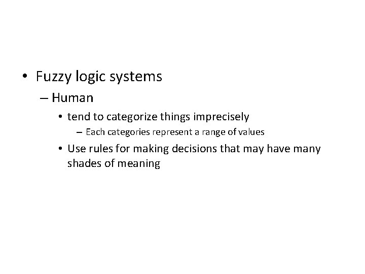  • Fuzzy logic systems – Human • tend to categorize things imprecisely –