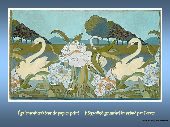 Également créateur de papier peint (1897 -1898 gouache) imprimé par Forrer www. mbar. qc.