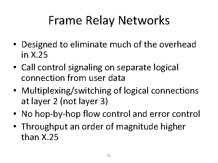 Frame Relay Networks • Designed to eliminate much of the overhead in X. 25 Frame Relay Networks • Designed to eliminate much of the overhead in X. 25