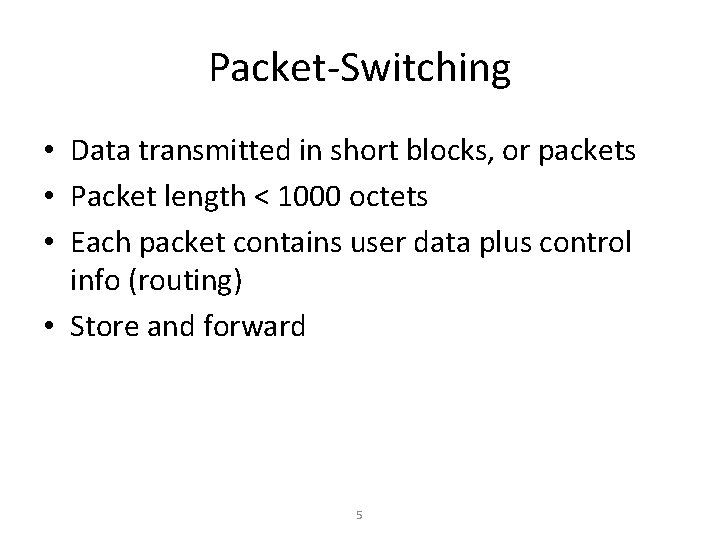 Packet-Switching • Data transmitted in short blocks, or packets • Packet length < 1000 Packet-Switching • Data transmitted in short blocks, or packets • Packet length < 1000