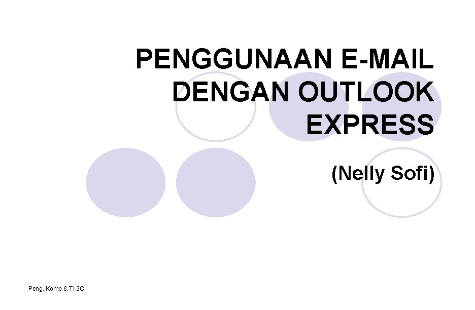 PENGGUNAAN E-MAIL DENGAN OUTLOOK EXPRESS (Nelly Sofi) Peng. Komp & TI 2 C PENGGUNAAN E-MAIL DENGAN OUTLOOK EXPRESS (Nelly Sofi) Peng. Komp & TI 2 C