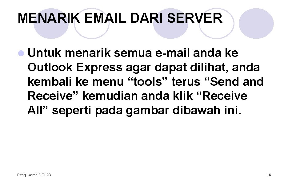 MENARIK EMAIL DARI SERVER l Untuk menarik semua e-mail anda ke Outlook Express agar MENARIK EMAIL DARI SERVER l Untuk menarik semua e-mail anda ke Outlook Express agar