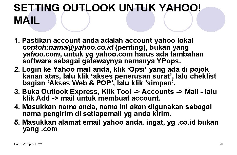 SETTING OUTLOOK UNTUK YAHOO! MAIL 1. Pastikan account anda adalah account yahoo lokal contoh: SETTING OUTLOOK UNTUK YAHOO! MAIL 1. Pastikan account anda adalah account yahoo lokal contoh: