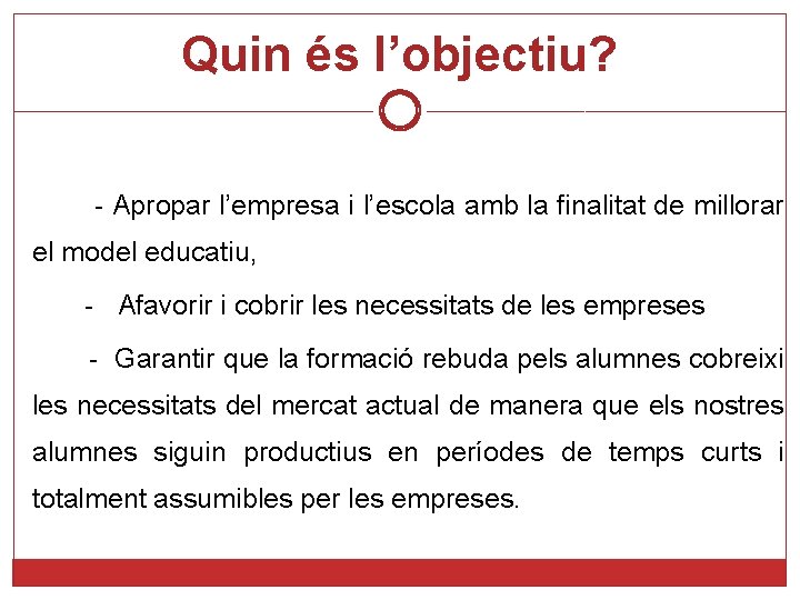 Quin és l’objectiu? - Apropar l’empresa i l’escola amb la finalitat de millorar el