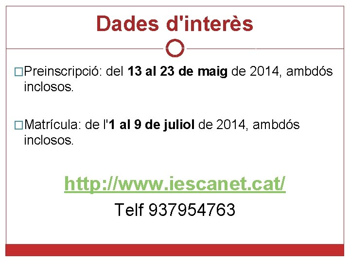 Dades d'interès �Preinscripció: del 13 al 23 de maig de 2014, ambdós inclosos. �Matrícula: