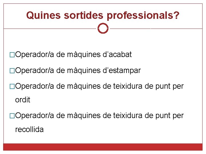 Quines sortides professionals? �Operador/a de màquines d’acabat �Operador/a de màquines d’estampar �Operador/a de màquines