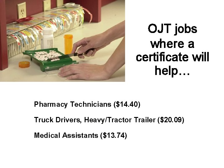 OJT jobs where a certificate will help… Pharmacy Technicians ($14. 40) Truck Drivers, Heavy/Tractor OJT jobs where a certificate will help… Pharmacy Technicians ($14. 40) Truck Drivers, Heavy/Tractor