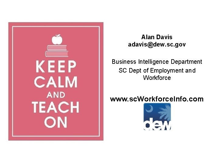 Alan Davis adavis@dew. sc. gov Business Intelligence Department SC Dept of Employment and Workforce Alan Davis adavis@dew. sc. gov Business Intelligence Department SC Dept of Employment and Workforce