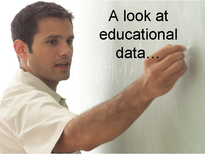 A look at educational data… A look at educational data…