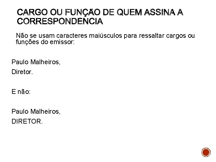 Não se usam caracteres maiúsculos para ressaltar cargos ou funções do emissor: Paulo Malheiros,