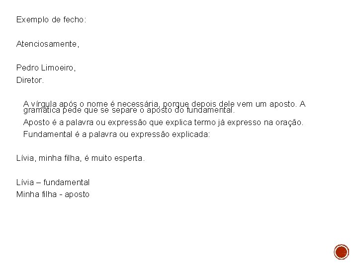 Exemplo de fecho: Atenciosamente, Pedro Limoeiro, Diretor. A vírgula após o nome é necessária,