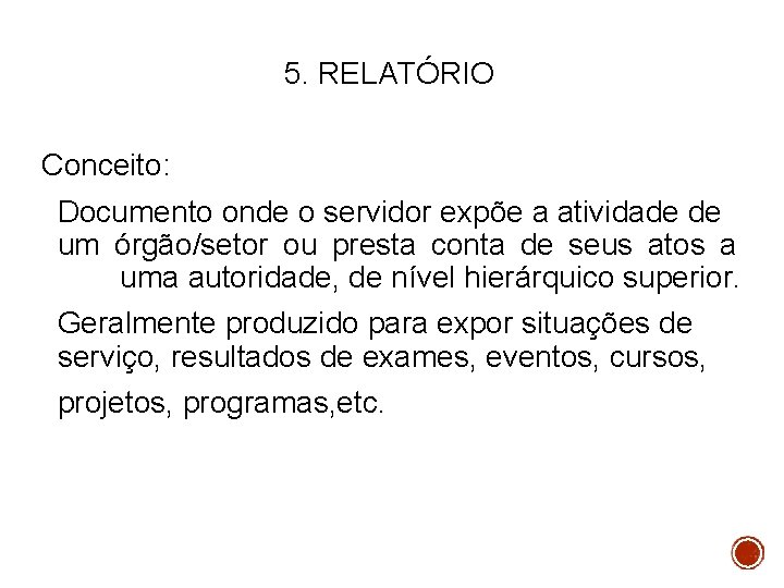 5. RELATÓRIO Conceito: Documento onde o servidor expõe a atividade de um órgão/setor ou