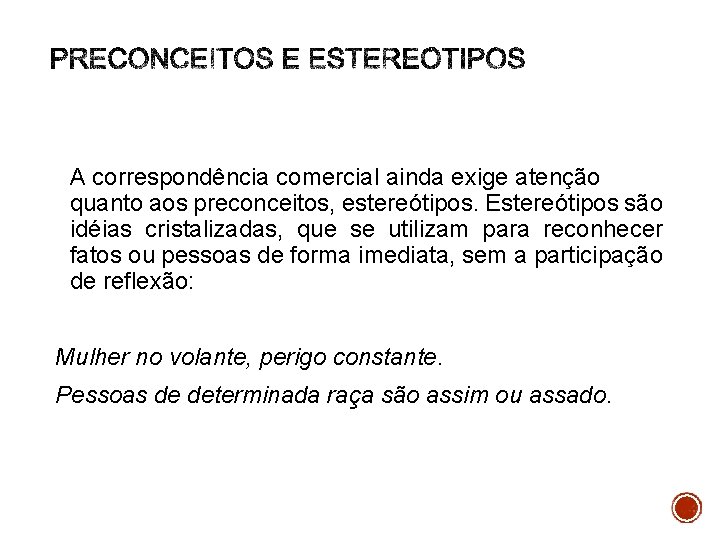 A correspondência comercial ainda exige atenção quanto aos preconceitos, estereótipos. Estereótipos são idéias cristalizadas,