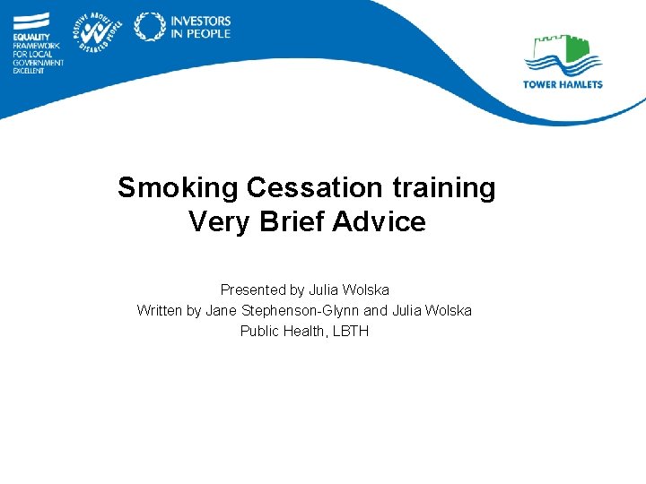 Smoking Cessation training Very Brief Advice Presented by Julia Wolska Written by Jane Stephenson-Glynn