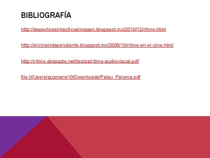 BIBLIOGRAFÍA http: //aspectossintacticosimagen. blogspot. mx/2010/12/ritmo. html http: //elcineindependiente. blogspot. mx/2006/10/ritmo-en-el-cine. html http: //ritmo. despazio. BIBLIOGRAFÍA http: //aspectossintacticosimagen. blogspot. mx/2010/12/ritmo. html http: //elcineindependiente. blogspot. mx/2006/10/ritmo-en-el-cine. html http: //ritmo. despazio.