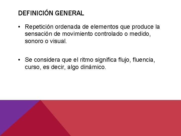 DEFINICIÓN GENERAL • Repetición ordenada de elementos que produce la sensación de movimiento controlado DEFINICIÓN GENERAL • Repetición ordenada de elementos que produce la sensación de movimiento controlado