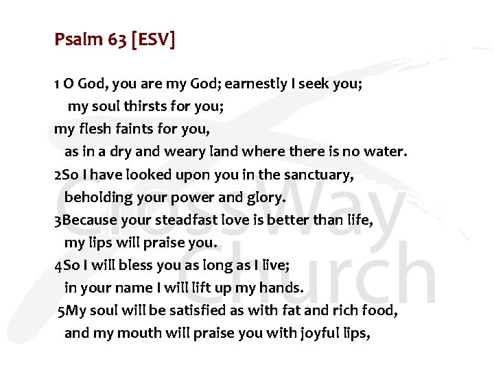 Psalm 63 [ESV] 1 O God, you are my God; earnestly I seek you;